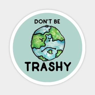 Don't be Trashy earth day Magnet